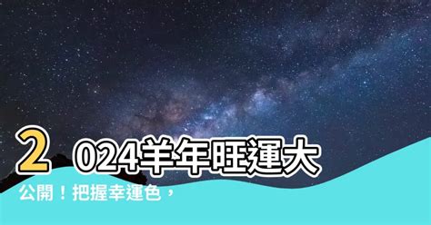 屬羊幸運顏色|【羊年幸運顏色】羊年必看！2024屬羊開運秘笈：幸。